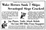 Wake heroes sank 7 ships; Sevastopol siege cracked; Jap planes, tanks attack British on line 200 miles from Singapore